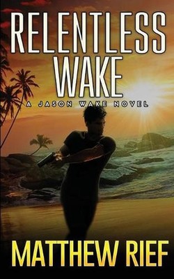 Relentless Wake: A Jason Wake Novel by Matthew Rief Paperback Book