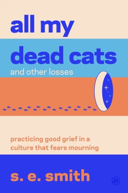 All My Dead Cats And Other Losses : Practicing Good Grief In A Culture That Fears Mourning S. E. Smith - Image 6