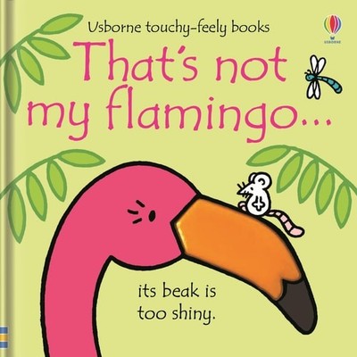 That's not my flamingo.: An Interactive, Sensory Touchy-Feely Book Featuring Ani