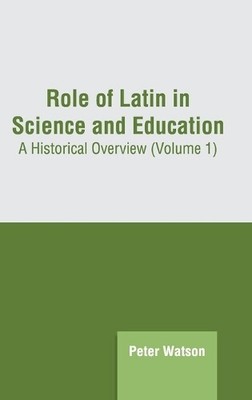 Role of Latin in Science and Education: A Historical Overview (Volume (Hardback)