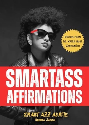 Smartass Affirmations: Wisdom from the Water Hose Generation by Rhonda James