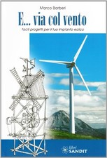 E... via col vento. Facili progetti per il tuo impianto eolico