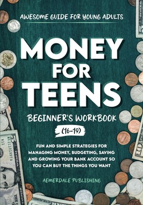 Money For Teens Beginner's Workbook (Ages 16-19): Fun and Simple Strategies ...