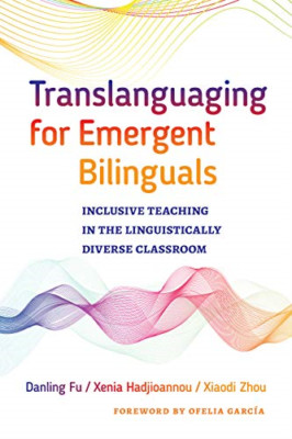 Translanguaging for Emergent Bilinguals: Inclusive Teac - Hardback NEW Fu, Danli
