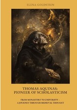 Thomas Aquinas:  Pioneer of Scholasticism Elena Goldstein