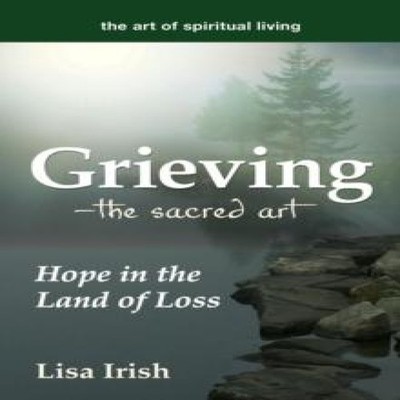 Grieving-The Sacred Art Hope in the Land of Loss Lisa Irish Hardc