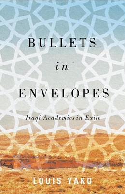 Bullets in Envelopes: Iraqi Academics in Exile by Louis Yako (English) Paperback