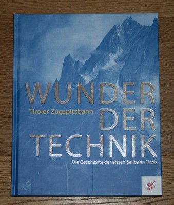 Wunder der Technik. Tiroler Zugspitzbahn. Die Geschichte der ersten Seilbahn Tir