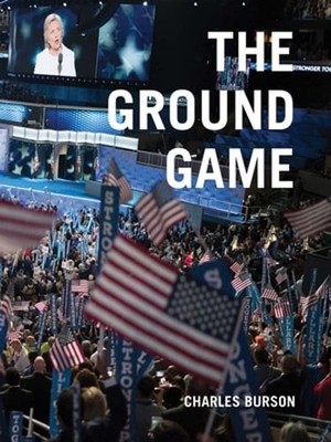 Charles Burson: The Ground Game: Through My Lens, the 2016 Campaign by Burson