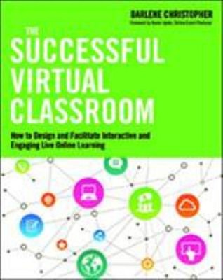 The Successful Virtual Classroom : How to Design and Facilitate I