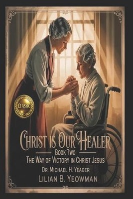 LILIAN B. YEOWMAN - Christ Is Our Healer - Book Two: The Way of Victory in Chris
