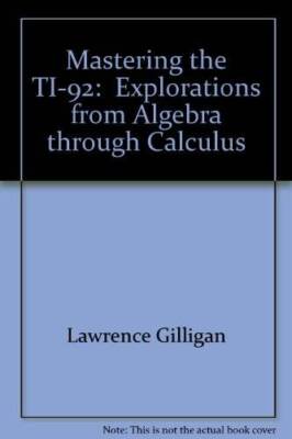 Mastering the TI-92:  Explorations from Algebra through Calculus - GOOD
