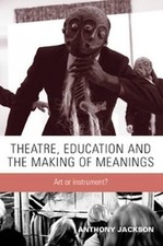 THEATRE, EDUCATION AND THE MAKING OF MEANINGS: ART OR By Anthony Jackson