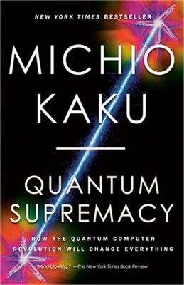 Quantum Supremacy: How the Quantum Computer Revolution Will Change Everything (P