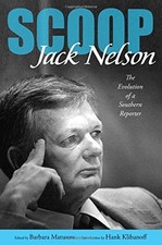 SCOOP: THE EVOLUTION OF A SOUTHERN REPORTER By Jack Nelson & Barbara Matusow