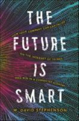 The Future is Smart: How Your Company Can Capitalize on the Internet of Things