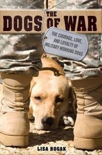 The Dogs of War: The Courage, Love, and Loyalty of Military Working Dogs by 