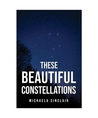 THESE BEAUTIFUL CONSTELLATIONS, Michaela Sinclair