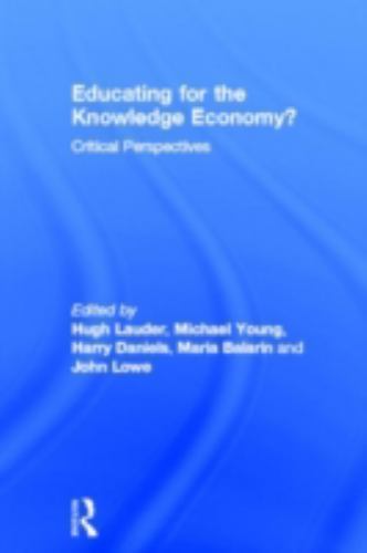Educating for the Knowledge Economy? : Critical Perspectives by Michael ...