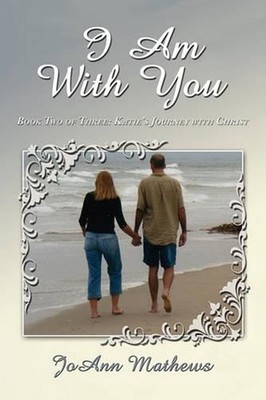 I Am With You: Book Two of Three: Katie's Journey with Christ by JoAnn Mathews (