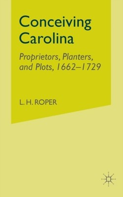 Roper - Conceiving Carolina   Proprietors Planters and Plots 1662-1 - X555z