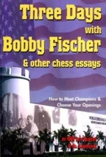Three Days with Bobby Fischer and Other Chess Essays: How to Meet Champio - GOOD