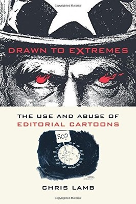 DRAWN TO EXTREMES: THE USE AND ABUSE OF EDITORIAL CARTOONS By Chris Lamb *VG+*