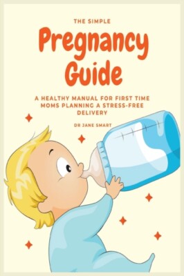 Smart - Simple Pregnancy Guide  A Healthy Manual For First Time Moms P - X555z