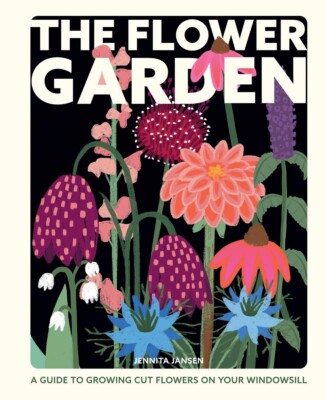 The Flower Garden: A Guide to Growing Cut Flowers on Your Windowsill NEW Book
