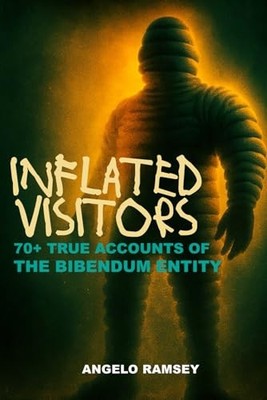 Inflated Visitors: 70+ Accounts of the Bibendum Entity By Angelo Ramsey - New...