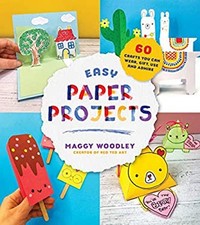 Easy Paper Projects : 60 Crafts You Can Wear, Gift, Use and Admir