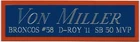 VON MILLER BRONCOS NAMEPLATE FOR AUTOGRAPHED SIGNED FOOTBALL HELMET JERSEY PHOTO