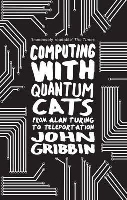 Computing with Quantum Cats: From Alan Turing to... - Gribbin, John