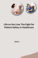Life On The Line: The Fight For Patient Safety In Healthcare Veron