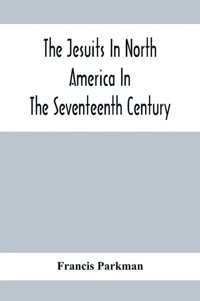 Francis Parkman | The Jesuits In North America In The Seventeenth Century;...-image