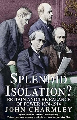 Splendid Isolation?: Britain, the Ba..., Charmley, John