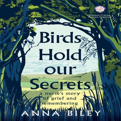 Birds Hold our Secrets A Nurses Story of Grief and Remembering An