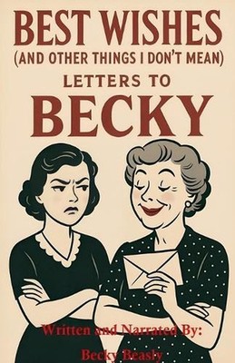 Best Wishes (And Other Things I Don't Mean): Letters to Becky by Becky Beasly Pa