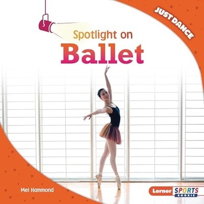Spotlight on Ballet (Just Dance (Lerner Sports Rookie)) -  NEW Mel Hammond 2024-