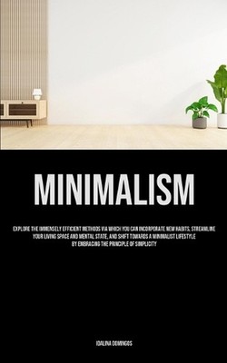 Minimalism: Explore The Immensely Efficient Methods Via Which You Can Incorporat