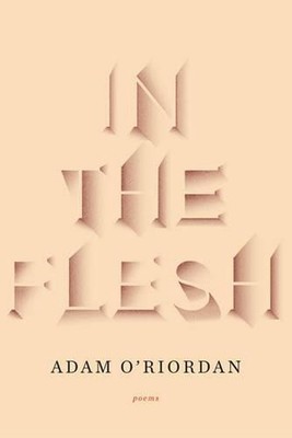 In the Flesh: Poems by Adam O'Riordan (English) Paperback Book