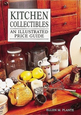Kitchen Collectibles: An Illustrate..., Plante, Ellen M