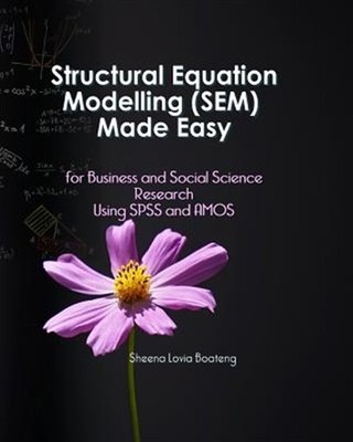 Structural Equation Modelling Made Easy for Business and Social Science Resea...