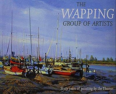 The Wapping Group of Artists: Sixty Years of Painting by the Thames, , New condi