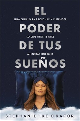 El poder de tus sueños: Una guía para escuchar y entender lo que Dios te dice mi