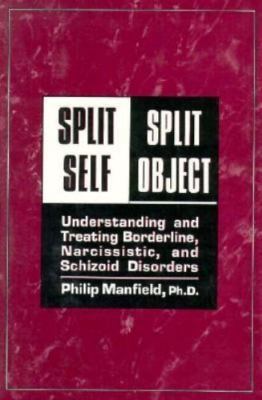 Split Self/Split Object: Understanding and Treating Borderline, Narcissistic, a