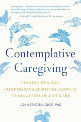 Contemplative Caregiving: Finding Healing, Compassion, and Spiritual Grow - GOOD