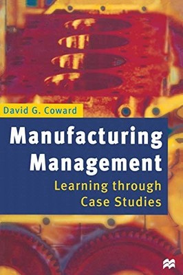Manufacturing Management: Learning Through Case Studies By David