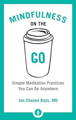 Mindfulness on the Go: Simple Medit..., Jan Chozen Bays