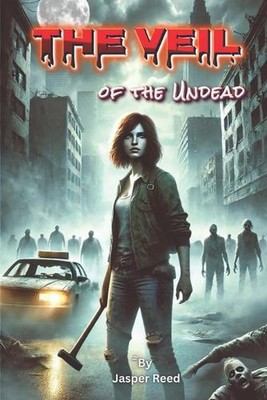 The Veil of the Undead: Unraveling the Mind, Fighting the Evolved by Jasper Reed